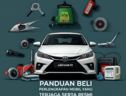 Panduan Beli Perlengkapan Mobil yang Terjaga serta Resmi
