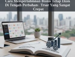 Cara Mempertahankan Bisnis Tetap Eksis Di Tengah Perubahan Tren Pasar Yang Sangat Cepat